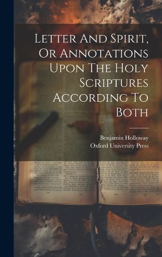 Cover image for Letter And Spirit, Or Annotations Upon The Holy Scriptures According To Both