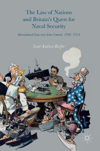 Cover image for The Law of Nations and Britain's Quest for Naval Security: International Law and Arms Control, 1898-1914