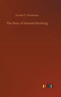 Cover image for The Story of General Pershing