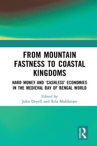 Cover image for From Mountain Fastness to Coastal Kingdoms: Hard Money and 'Cashless' Economies in the Medieval Bay of Bengal World