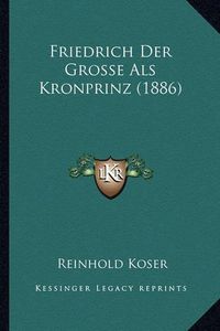 Cover image for Friedrich Der Grosse ALS Kronprinz (1886)