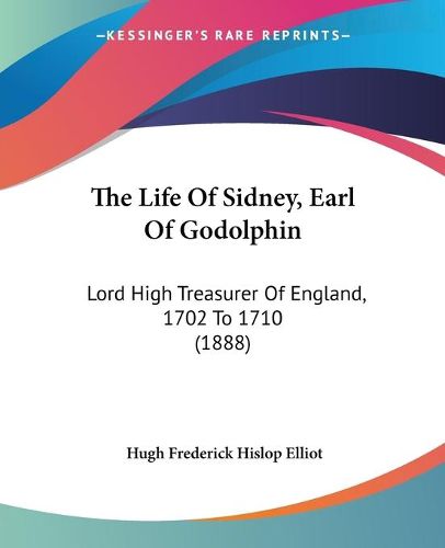 Cover image for The Life of Sidney, Earl of Godolphin: Lord High Treasurer of England, 1702 to 1710 (1888)