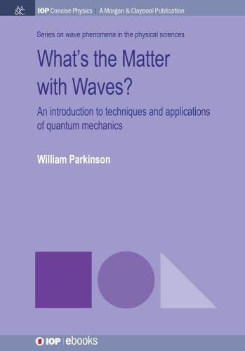 Cover image for What's the Matter with Waves?: An Introduction to Techniques and Applications of Quantum Mechanics