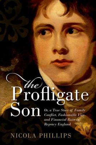 Cover image for The Profligate Son: Or, a True Story of Family Conflict, Fashionable Vice, and Financial Ruin in Regency England