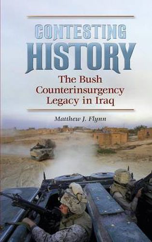 Cover image for Contesting History: The Bush Counterinsurgency Legacy in Iraq