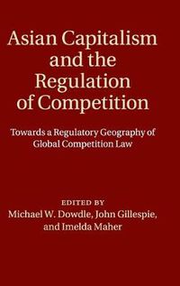 Cover image for Asian Capitalism and the Regulation of Competition: Towards a Regulatory Geography of Global Competition Law