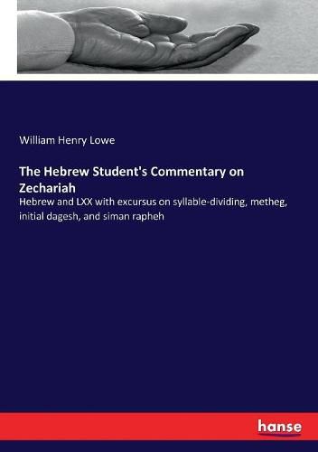 The Hebrew Student's Commentary on Zechariah: Hebrew and LXX with excursus on syllable-dividing, metheg, initial dagesh, and siman rapheh