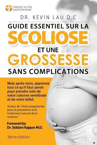 Guide essentiel sur la scoliose et une grossesse sans complications (3e edition): Mois apres mois, apprenez tout ce qu'il faut savoir pour prendre soin de votre colonne vertebrale et de votre bebe.