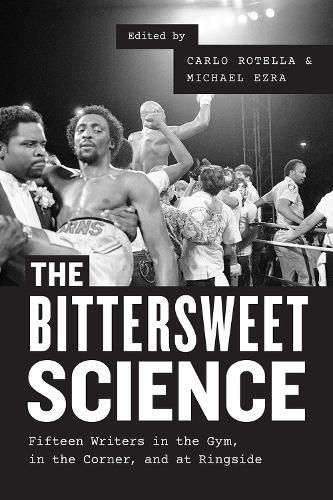 Cover image for The Bittersweet Science - Fifteen Writers in the Gym, in the Corner, and at Ringside