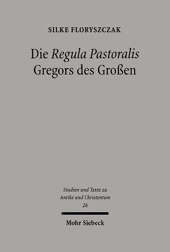 Cover image for Die 'Regula Pastoralis' Gregors des Grossen: Studien zu Text, kirchenpolitischer Bedeutung und Rezeption in der Karolingerzeit