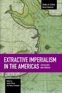 Cover image for Extractive Imperialism In The Americas: Capitalism's New Frontier: Studies in Critical Social Sciences, Volume 70