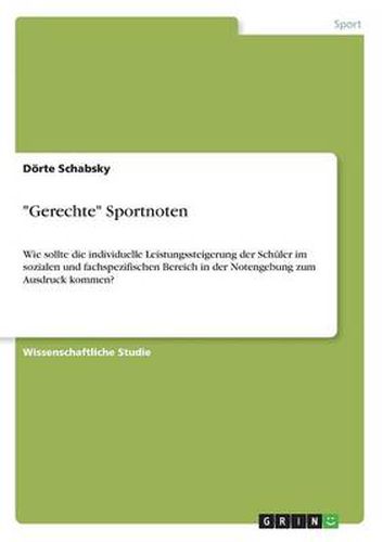 Cover image for Gerechte Sportnoten: Wie sollte die individuelle Leistungssteigerung der Schuler im sozialen und fachspezifischen Bereich in der Notengebung zum Ausdruck kommen?