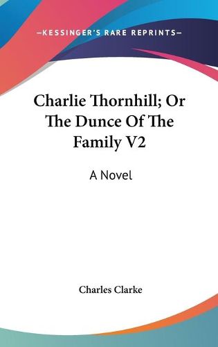 Cover image for Charlie Thornhill; Or the Dunce of the Family V2