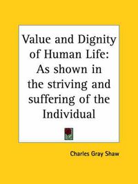 Cover image for Value and Dignity of Human Life: As Shown in the Striving and Suffering of the Individual (1911)