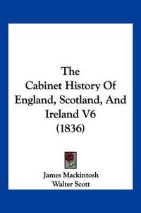 Cover image for The Cabinet History of England, Scotland, and Ireland V6 (1836)