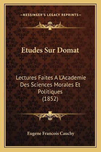 Etudes Sur Domat: Lectures Faites A L'Academie Des Sciences Morales Et Politiques (1852)