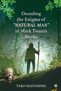 Cover image for Decoding the Enigma of "NATURAL MAN" in Mark Twain's Works