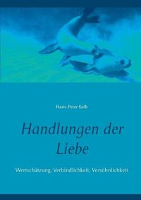 Cover image for Handlungen der Liebe: Wertschatzung, Verbindlichkeit, Versoehnlichkeit