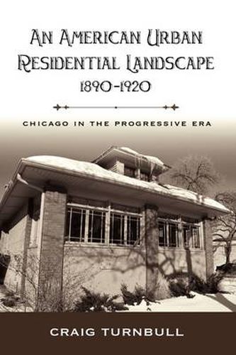 Cover image for An American Urban Residential Landscape, 1890-1920: Chicago in the Progressive Era