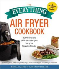 Cover image for The Everything Air Fryer Cookbook: 300 Easy and Delicious Recipes for Your Favorite Foods!