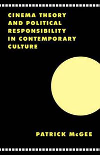 Cover image for Cinema, Theory, and Political Responsibility in Contemporary Culture