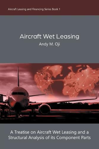 Aircraft Wet Leasing: A Treatise on Aircraft Wet Leasing and a Structural Analysis of its Component Parts