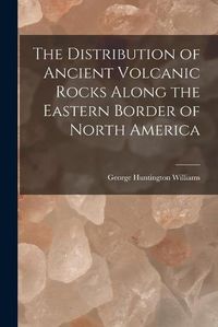 Cover image for The Distribution of Ancient Volcanic Rocks Along the Eastern Border of North America [microform]