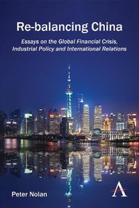 Cover image for Re-balancing China: Essays on the Global Financial Crisis, Industrial Policy and International Relations