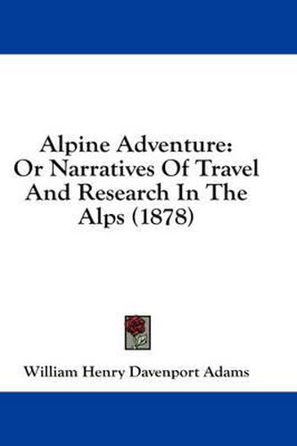 Alpine Adventure: Or Narratives of Travel and Research in the Alps (1878)