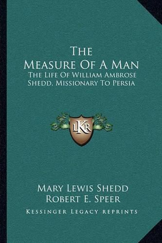 The Measure of a Man: The Life of William Ambrose Shedd, Missionary to Persia