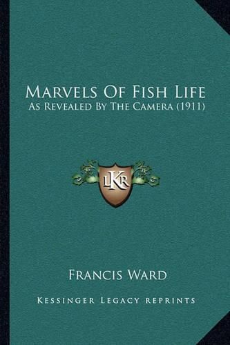 Cover image for Marvels of Fish Life: As Revealed by the Camera (1911)