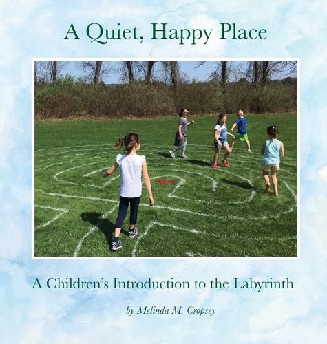 Cover image for A Quiet, Happy Place: A Children's Introduction to the Labyrinth