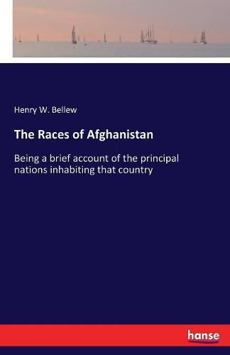 The Races of Afghanistan: Being a brief account of the principal nations inhabiting that country