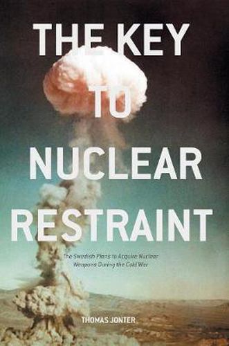 Cover image for The Key to Nuclear Restraint: The Swedish Plans to Acquire Nuclear Weapons During the Cold War