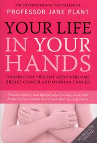 Cover image for Your Life In Your Hands: Understand, Prevent and Overcome Breast Cancer and Ovarian Cancer