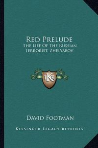 Cover image for Red Prelude: The Life of the Russian Terrorist, Zhelyabov