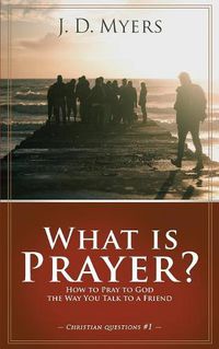 Cover image for What is Prayer?: How to Pray to God the Way You Talk to a Friend