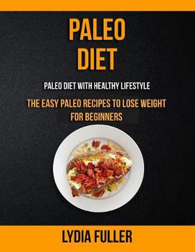 Cover image for Paleo Diet: the Easy Paleo Recipes to Lose Weight for Beginners (Paleo Diet With Healthy Lifestyle)