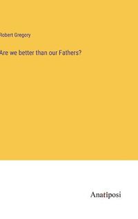 Cover image for Are we better than our Fathers?