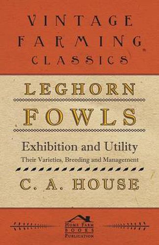 Cover image for Leghorn Fowls - Exhibition and Utility - Their Varieties, Breeding and Management