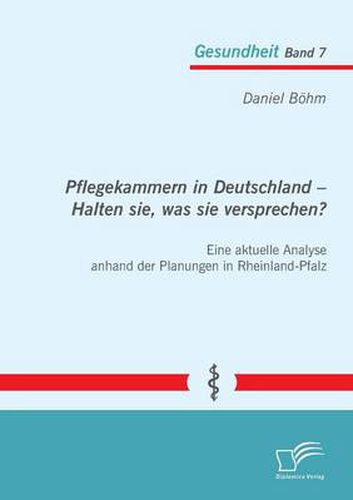 Cover image for Pflegekammern in Deutschland - Halten sie, was sie versprechen? Eine aktuelle Analyse anhand der Planungen in Rheinland-Pfalz