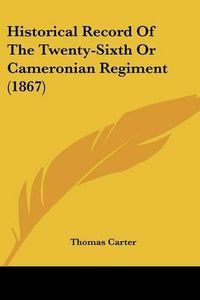 Cover image for Historical Record of the Twenty-Sixth or Cameronian Regiment (1867)