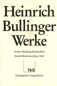 Cover image for Heinrich Bullinger. Werke: 2. Abteilung: Briefwechsel. Band 8: Briefe Des Jahres 1538