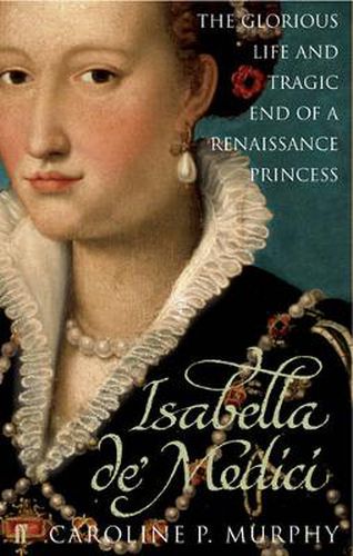 Cover image for Isabella de'Medici: The Glorious Life and Tragic End of a Renaissance Princess