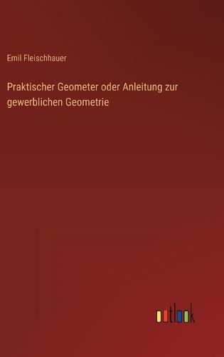 Cover image for Praktischer Geometer oder Anleitung zur gewerblichen Geometrie