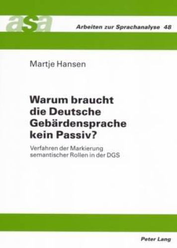 Cover image for Warum Braucht Die Deutsche Gebaerdensprache Kein Passiv?: Verfahren Der Markierung Semantischer Rollen in Der Dgs