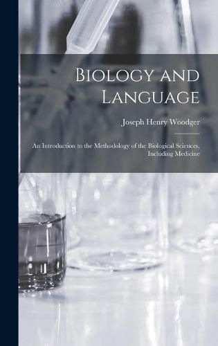 Cover image for Biology and Language: an Introduction to the Methodology of the Biological Sciences, Including Medicine