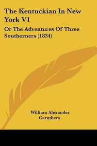 Cover image for The Kentuckian in New York V1: Or the Adventures of Three Southerners (1834)