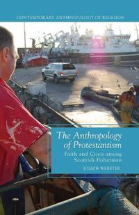 Cover image for The Anthropology of Protestantism: Faith and Crisis among Scottish Fishermen