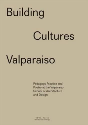 Cover image for Building Cultures Valparaiso - Pedagogy, Practice and Poetry at the Valparaiso School of Architecture and Design